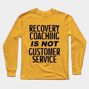 Recovery Coaching Is Not Customer Service Long Sleeve T-Shirt